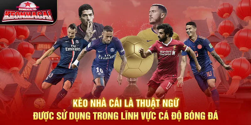 Kèo nhà cái là thuật ngữ thường được sử dụng trong lĩnh vực cá độ bóng đá