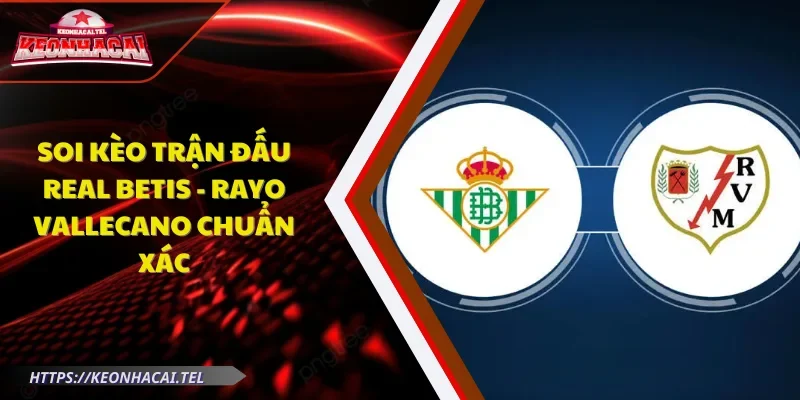 soi kèo trận đấu Real Betis - Rayo Vallecano