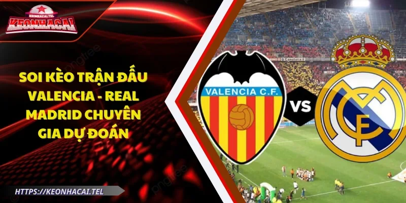 Soi kèo trận đấu Valencia - Real Madrid